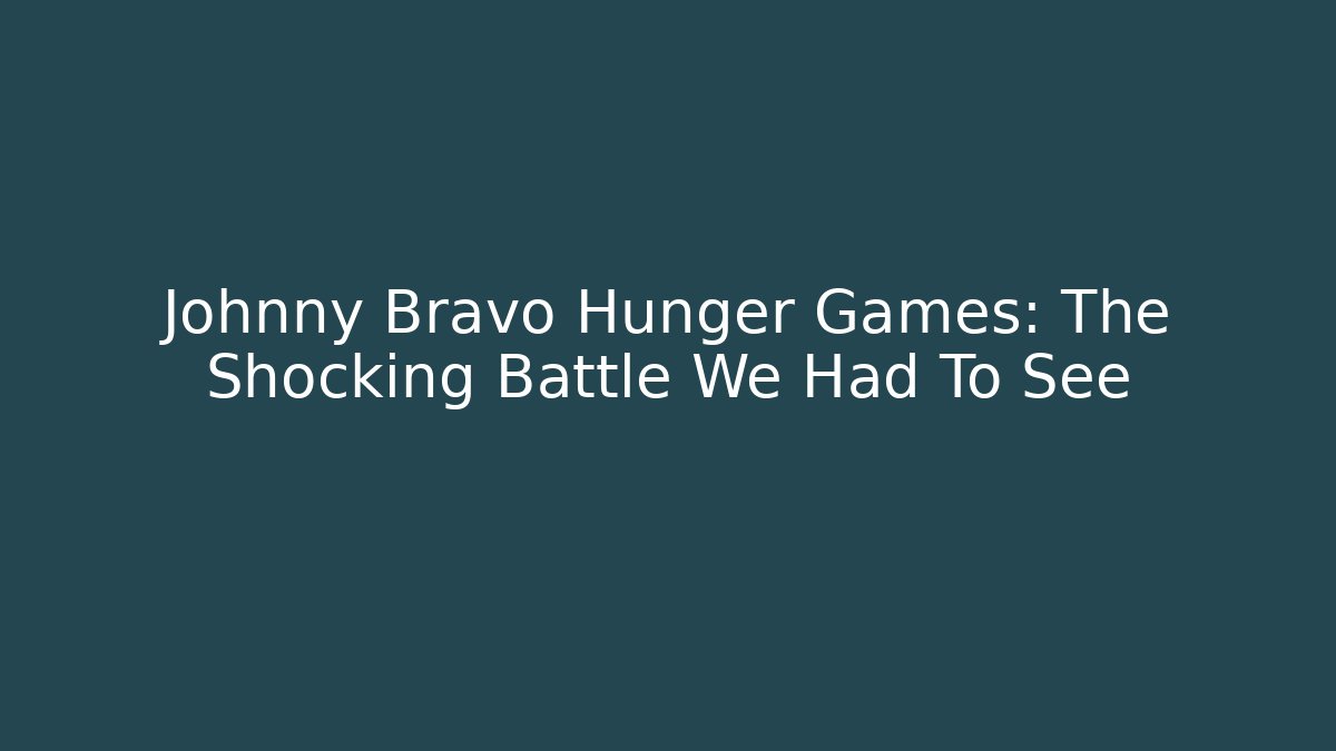 Johnny Bravo Hunger Games: The Shocking Battle We Had To See