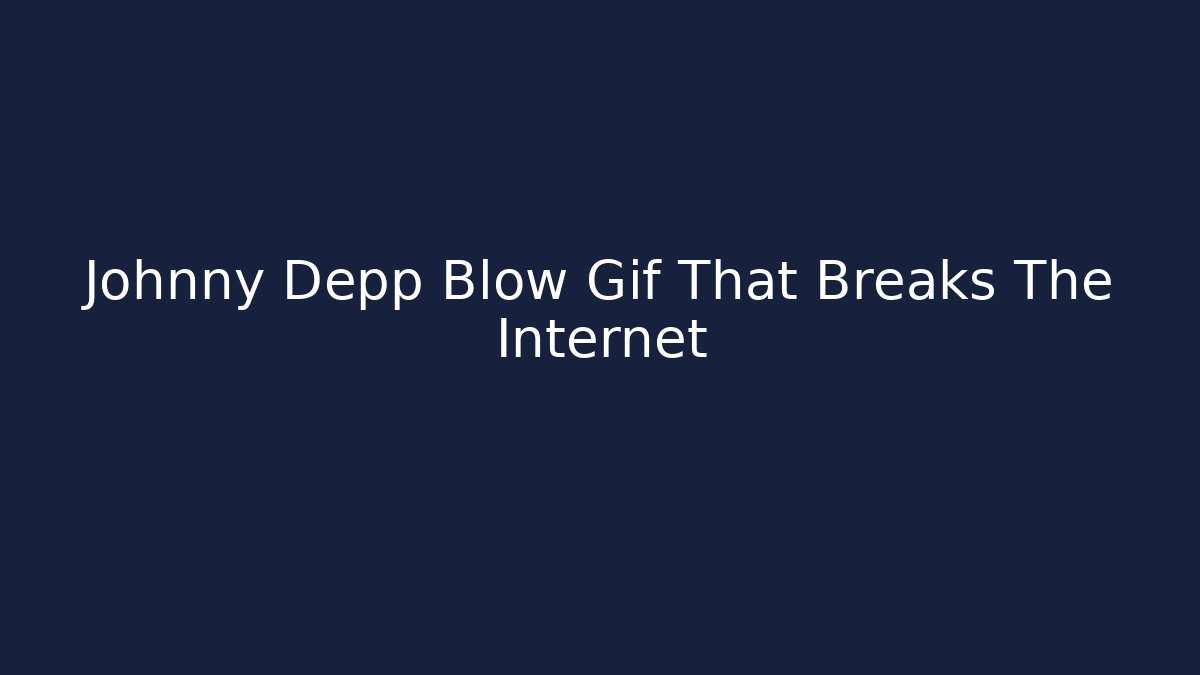 Johnny Depp Blow Gif That Breaks The Internet - Create More Assets