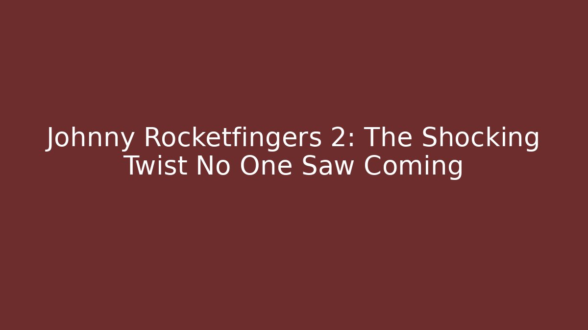 Johnny Rocketfingers 2: The Shocking Twist No One Saw Coming