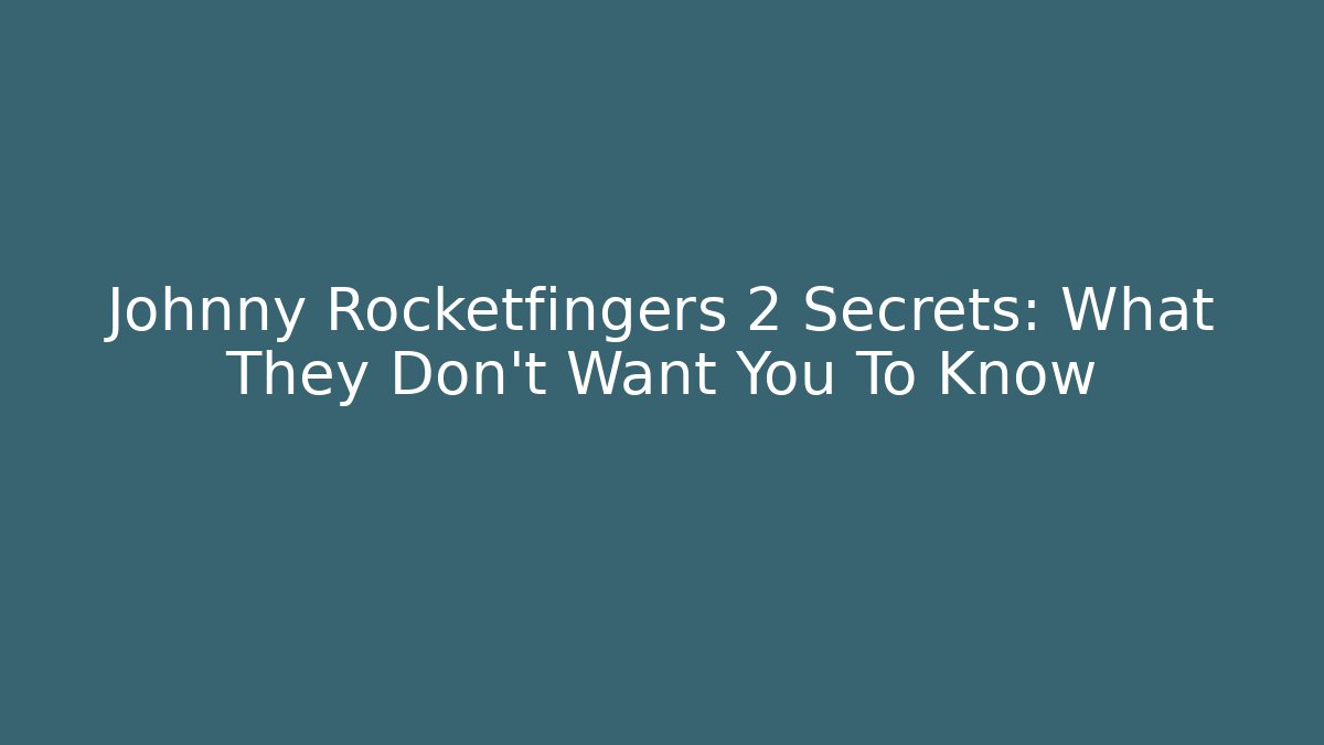 Johnny Rocketfingers 2 Secrets: What They Don't Want You To Know - Create More Assets
