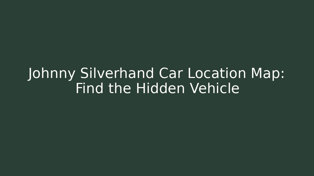 Johnny Silverhand Car Location Map: Find the Hidden Vehicle
