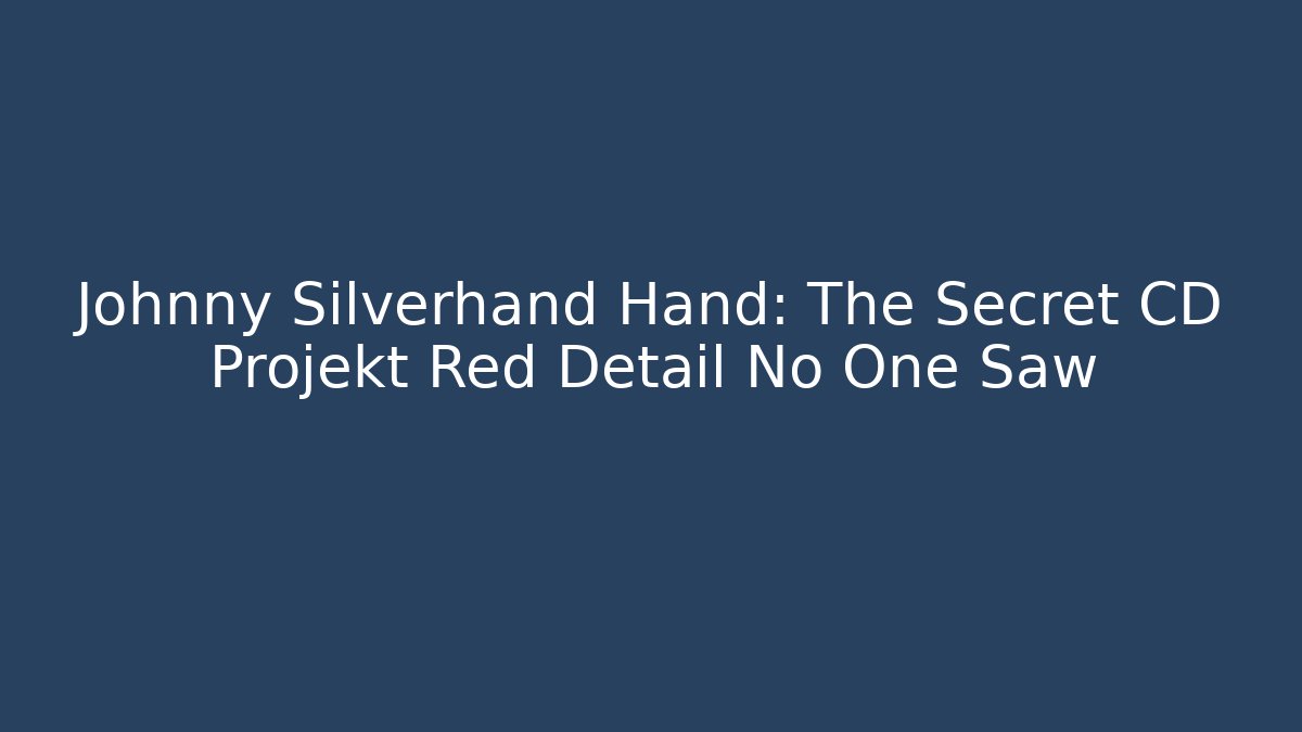 Johnny Silverhand Hand: The Secret CD Projekt Red Detail No One Saw