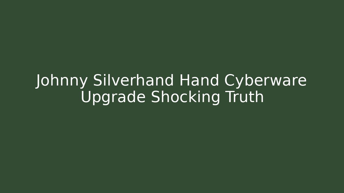 Johnny Silverhand Hand Cyberware Upgrade Shocking Truth - Create More Assets