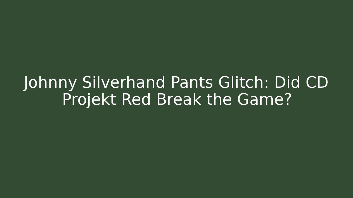 Johnny Silverhand Pants Glitch: Did CD Projekt Red Break the Game?