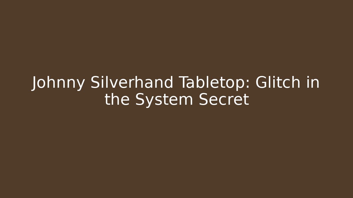 Johnny Silverhand Tabletop: Glitch in the System Secret