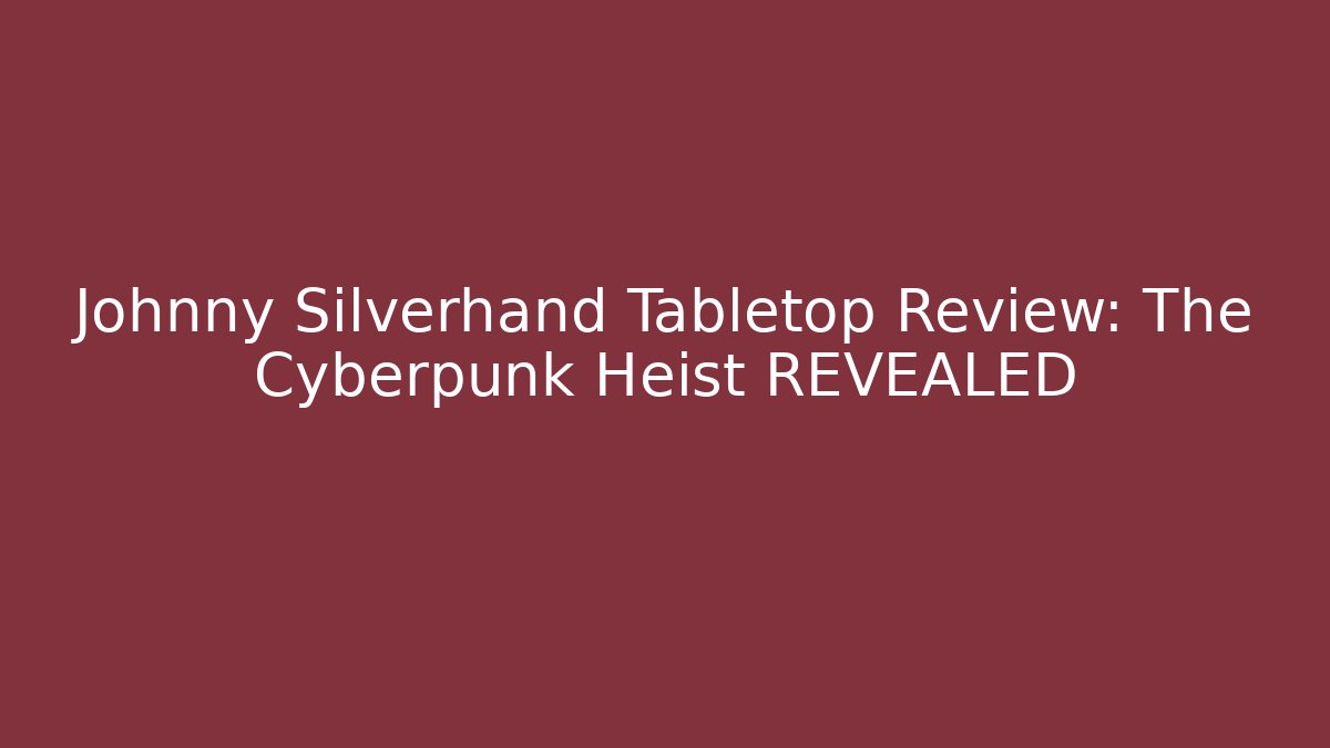 Johnny Silverhand Tabletop Review: The Cyberpunk Heist REVEALED