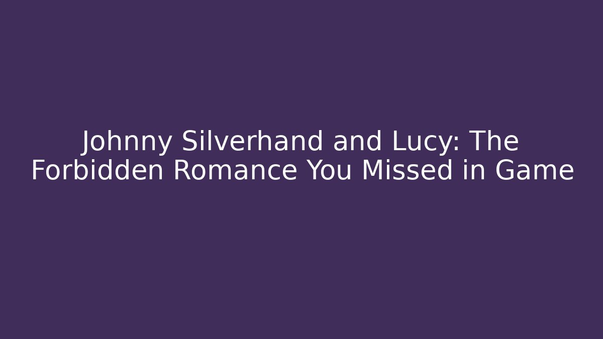 Johnny Silverhand and Lucy: The Forbidden Romance You Missed in Game