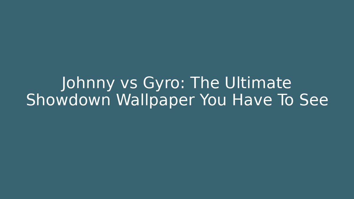 Johnny vs Gyro: The Ultimate Showdown Wallpaper You Have To See