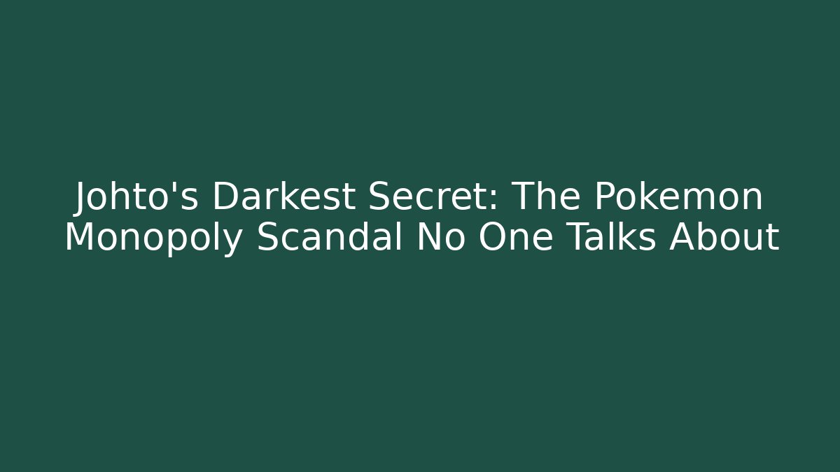 Johto’s Darkest Secret: The Pokémon Monopoly Scandal No One Talks About