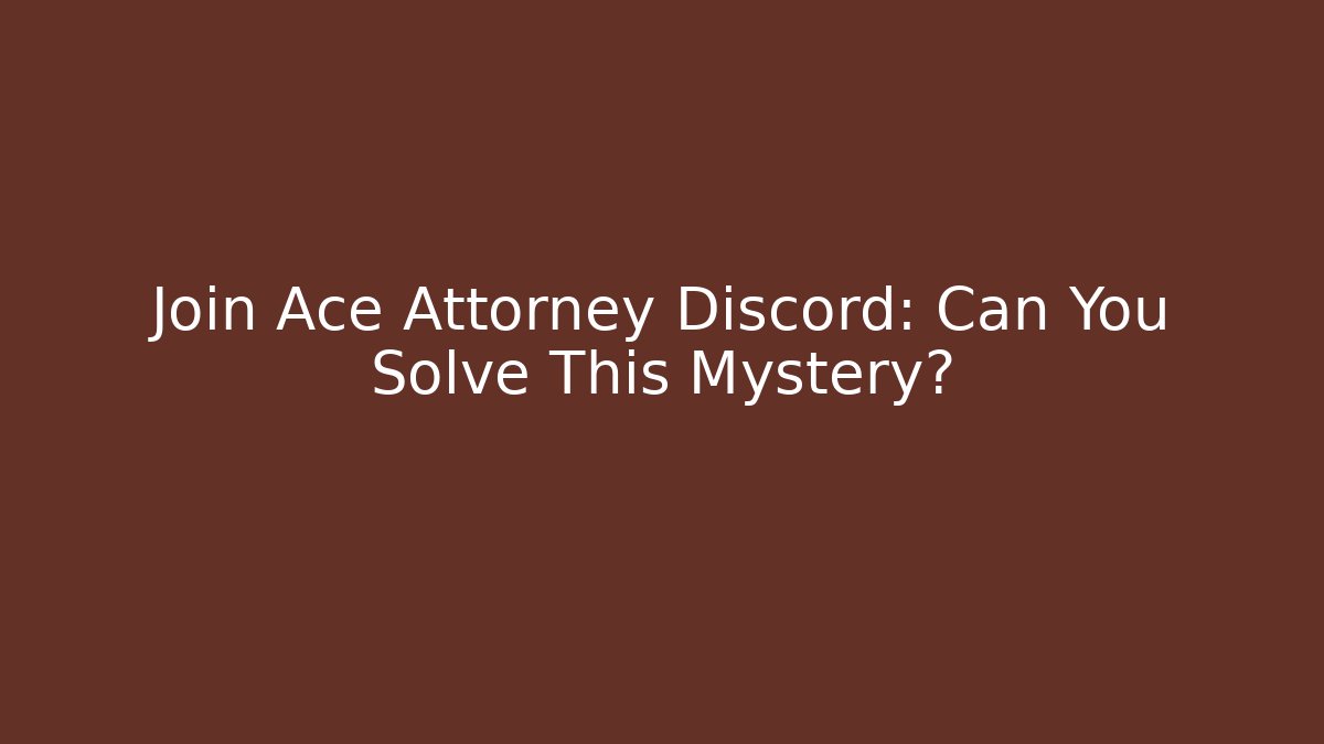 Join Ace Attorney Discord: Can You Solve This Mystery?