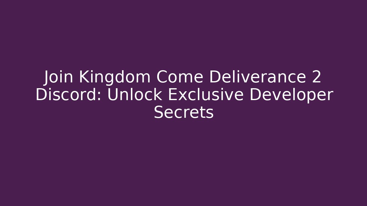 Join Kingdom Come Deliverance 2 Discord: Unlock Exclusive Developer Secrets