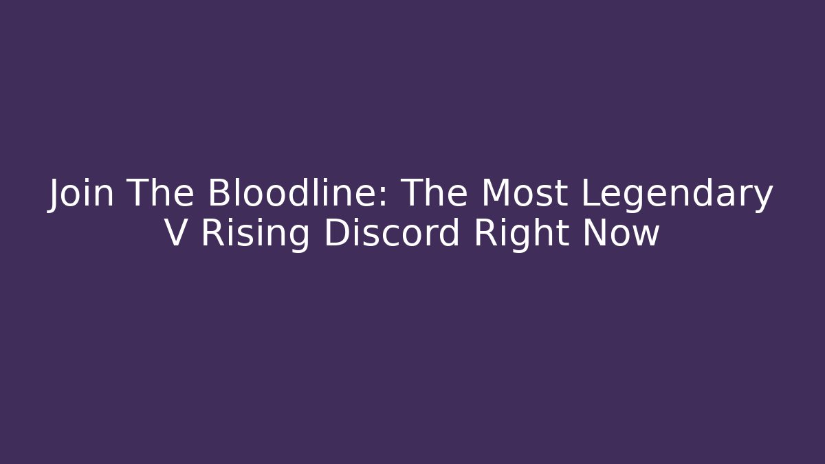 Join The Bloodline: The Most Legendary V Rising Discord Right Now