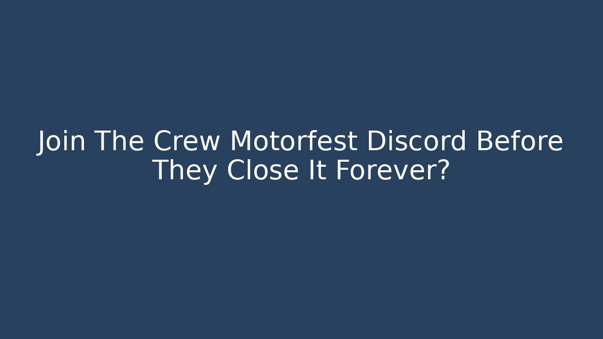 Join The Crew Motorfest Discord Before They Close It Forever?