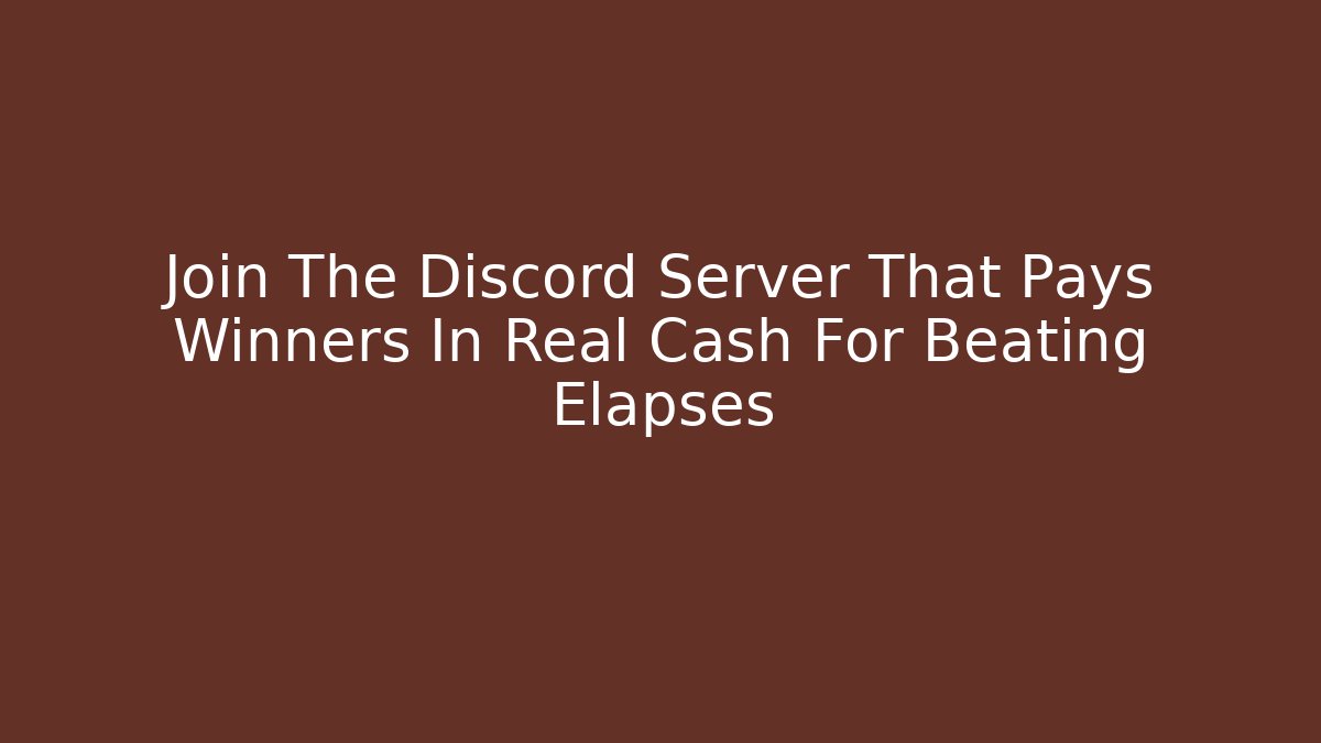 Join The Discord Server That Pays Winners In Real Cash For Beating Elapses