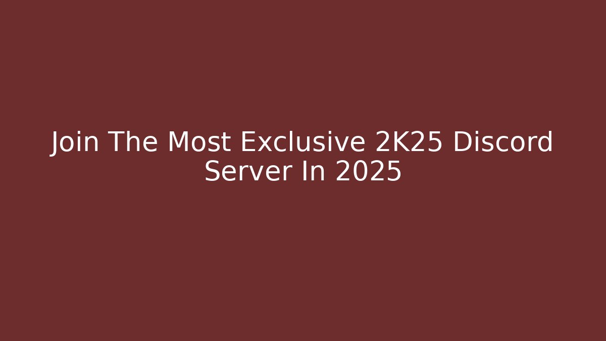Join The Most Exclusive 2K25 Discord Server In 2025