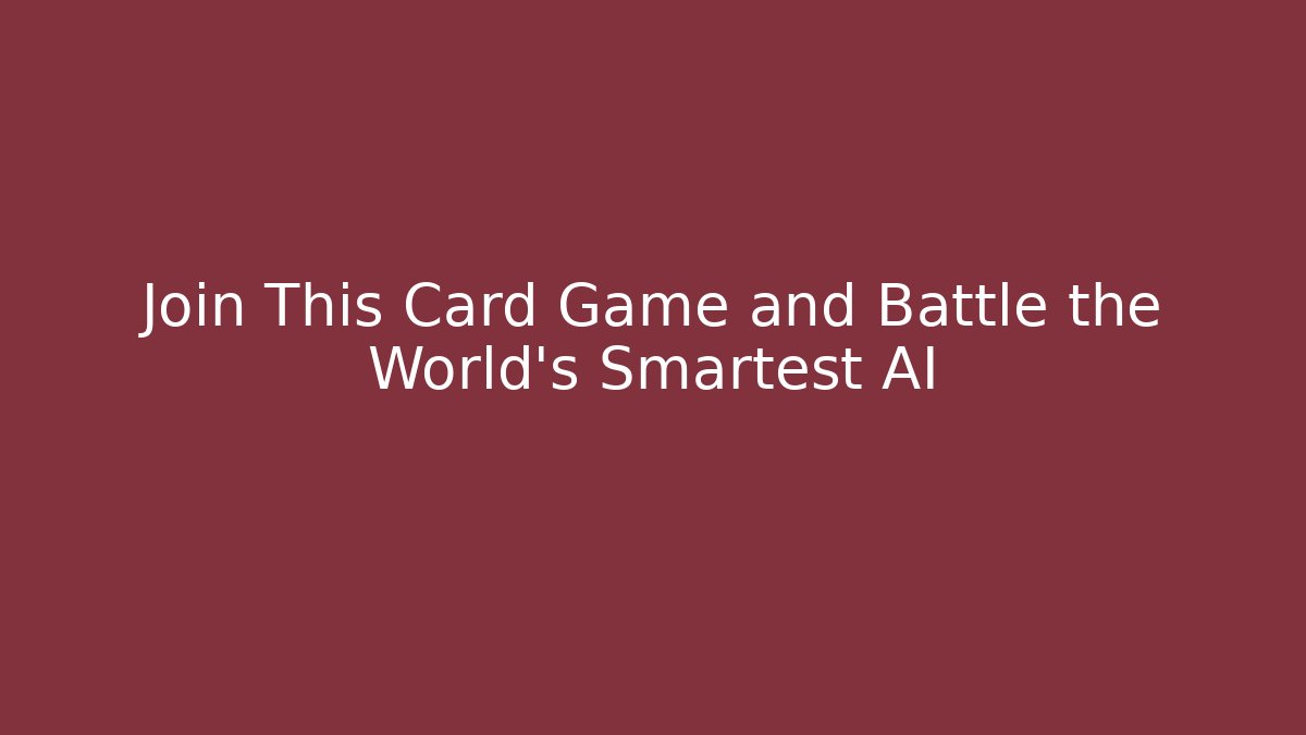 Join This Card Game and Battle the World's Smartest AI