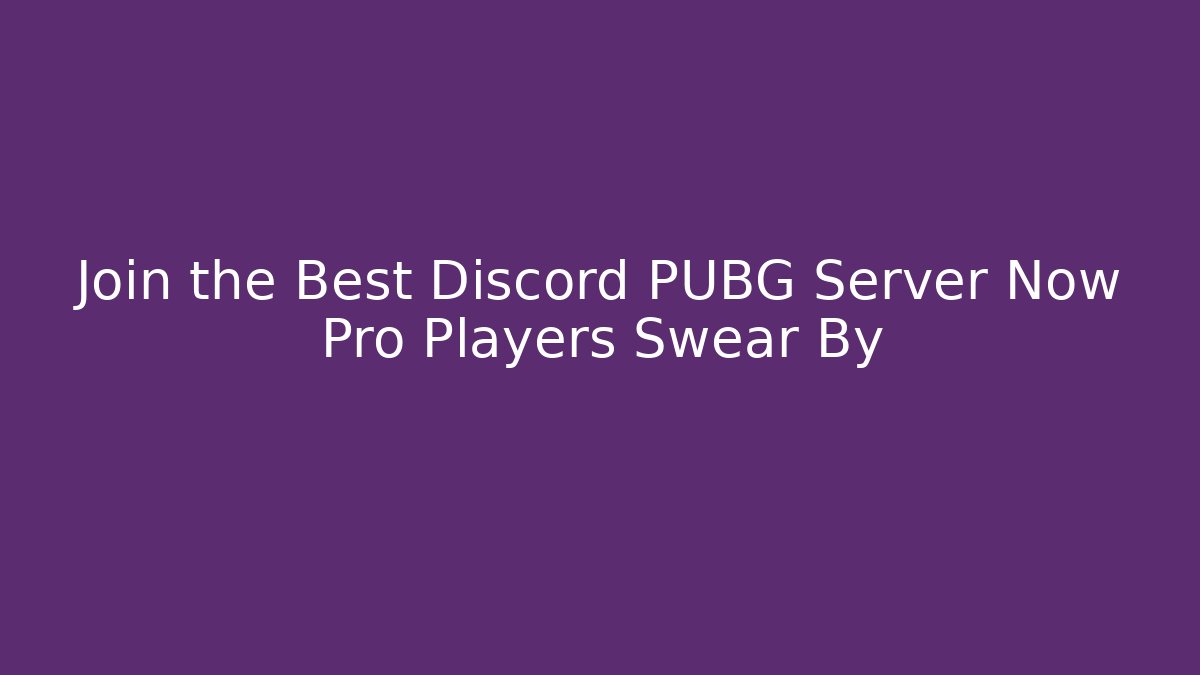 Join the Best Discord PUBG Server Now Pro Players Swear By