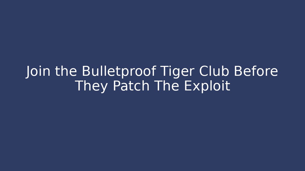 Join the Bulletproof Tiger Club Before They Patch The Exploit