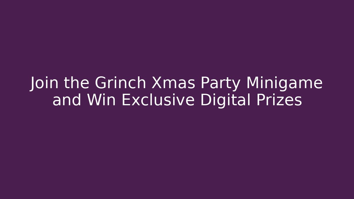 Join the Grinch Xmas Party Minigame and Win Exclusive Digital Prizes