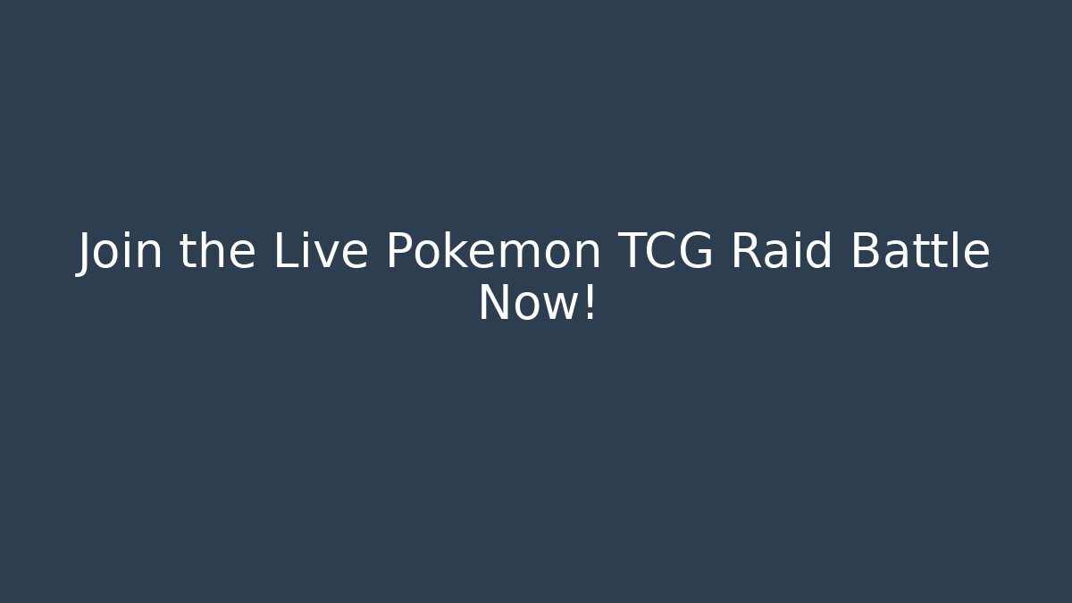 Join the Live Pokémon TCG Raid Battle Now!