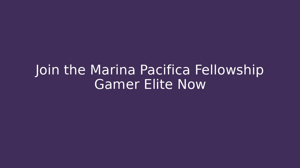 Join the Marina Pacifica Fellowship Gamer Elite Now