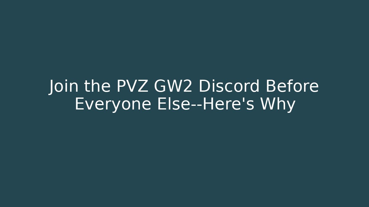 Join the PVZ GW2 Discord Before Everyone Else—Here’s Why
