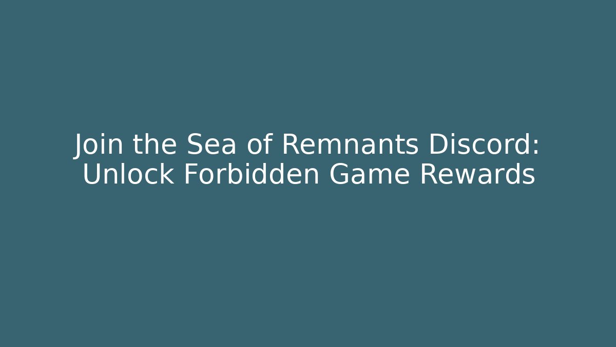 Join the Sea of Remnants Discord: Unlock Forbidden Game Rewards - Create More Assets