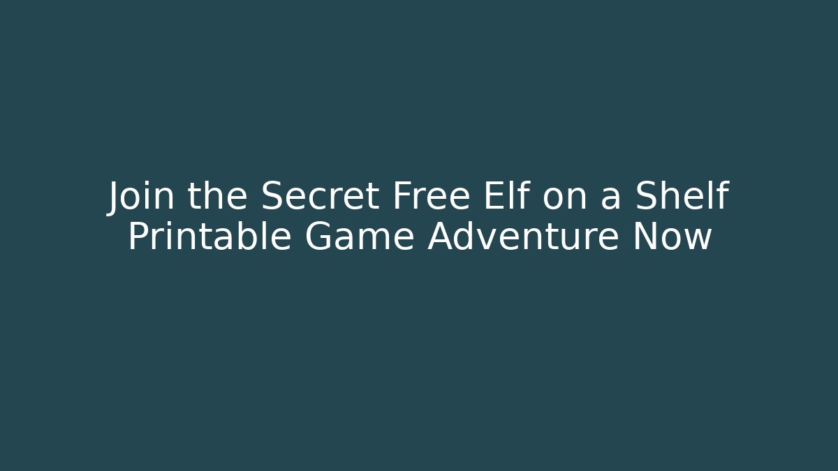 Join the Secret Free Elf on a Shelf Printable Game Adventure Now