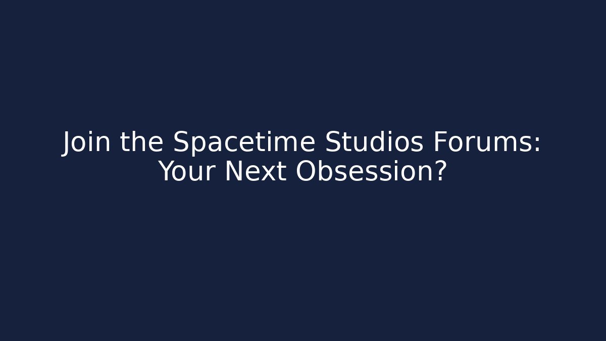 Join the Spacetime Studios Forums: Your Next Obsession? - Create More Assets