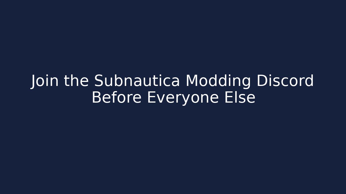 Join the Subnautica Modding Discord Before Everyone Else