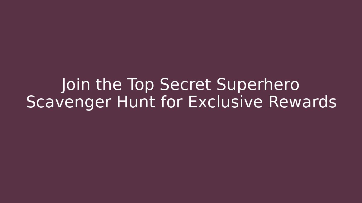 Join the Top Secret Superhero Scavenger Hunt for Exclusive Rewards