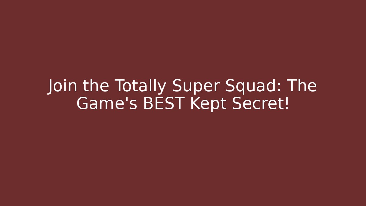 Join the Totally Super Squad: The Game's BEST Kept Secret!