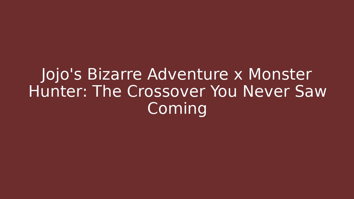 Jojo's Bizarre Adventure x Monster Hunter: The Crossover You Never Saw Coming