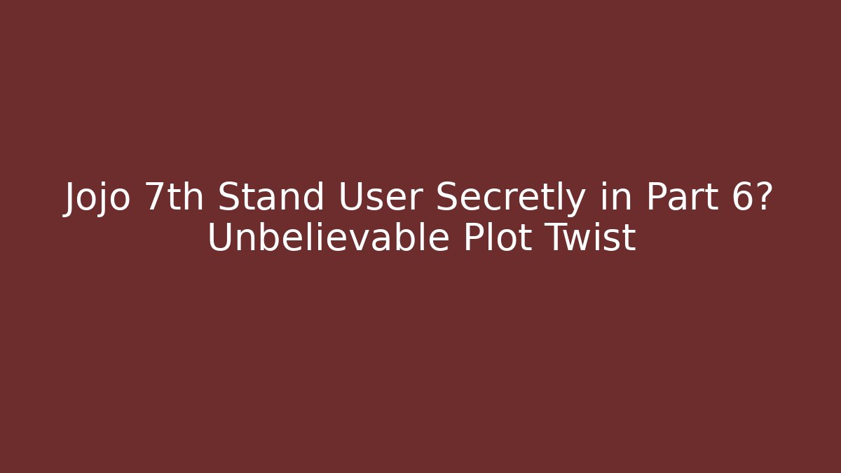 Jojo 7th Stand User Secretly in Part 6? Unbelievable Plot Twist
