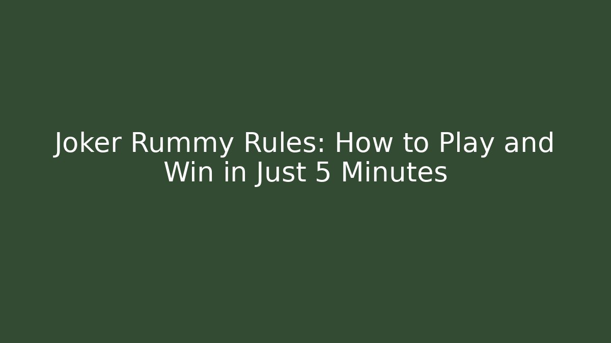 Joker Rummy Rules: How to Play and Win in Just 5 Minutes