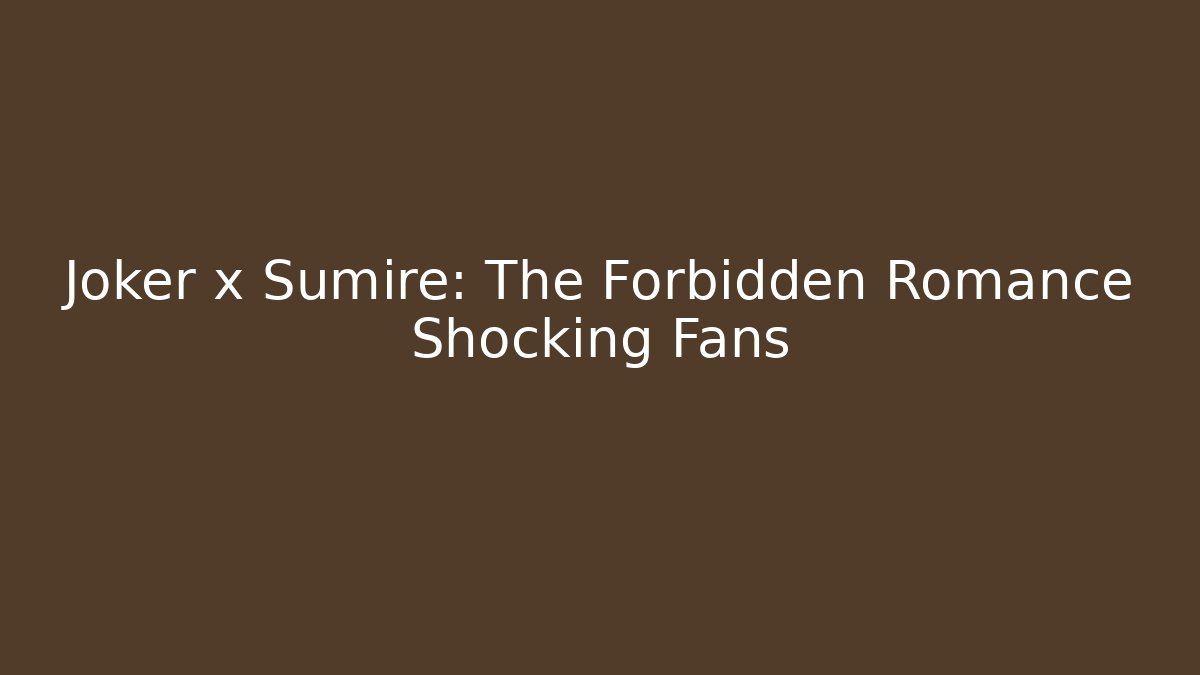 Joker x Sumire: The Forbidden Romance Shocking Fans