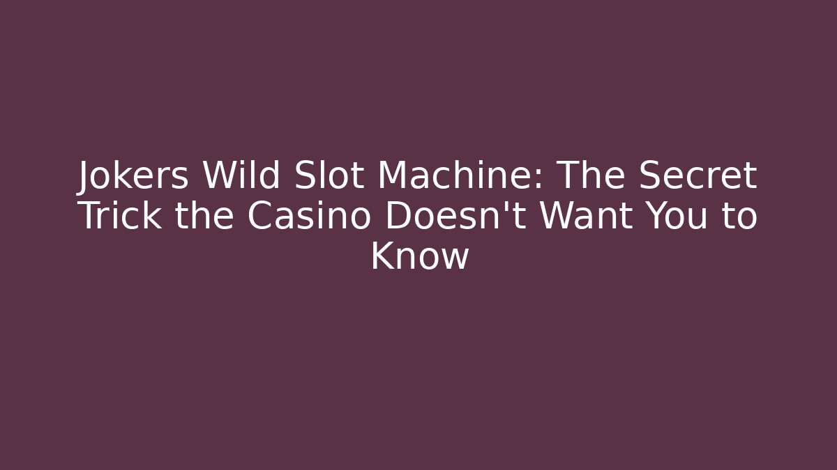Jokers Wild Slot Machine: The Secret Trick the Casino Doesn’t Want You to Know
