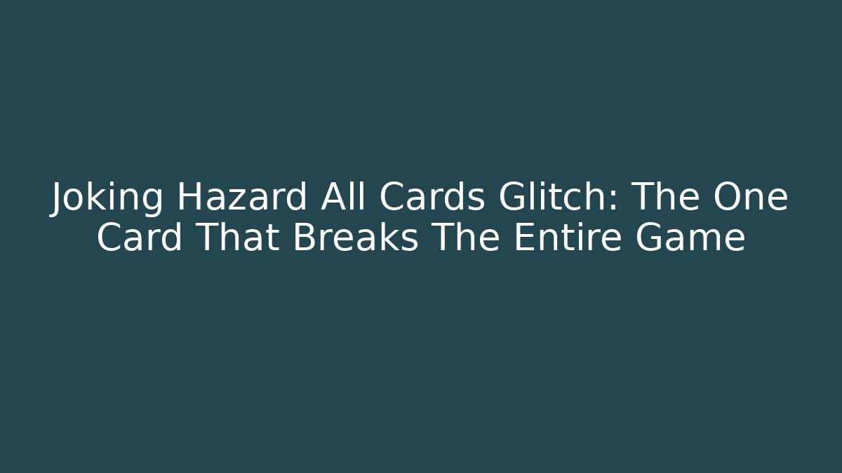 Joking Hazard All Cards Glitch: The One Card That Breaks The Entire Game