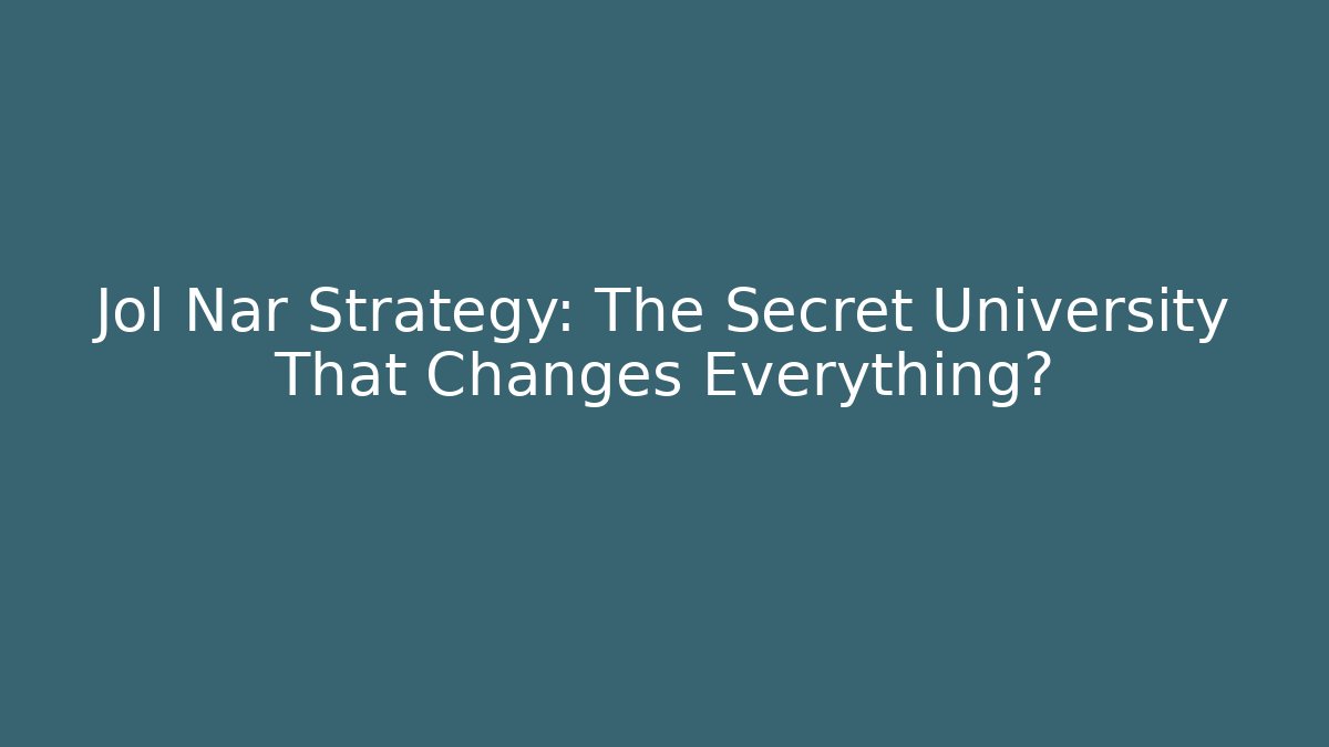 Jol Nar Strategy: The Secret University That Changes Everything?