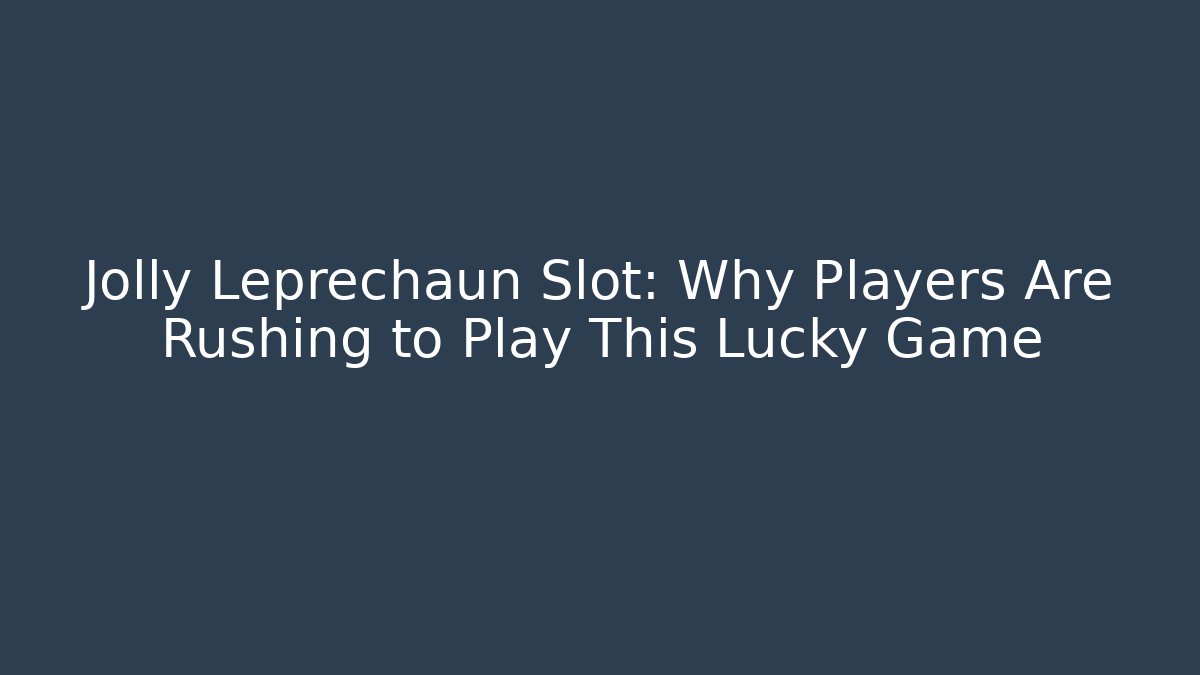 Jolly Leprechaun Slot: Why Players Are Rushing to Play This Lucky Game