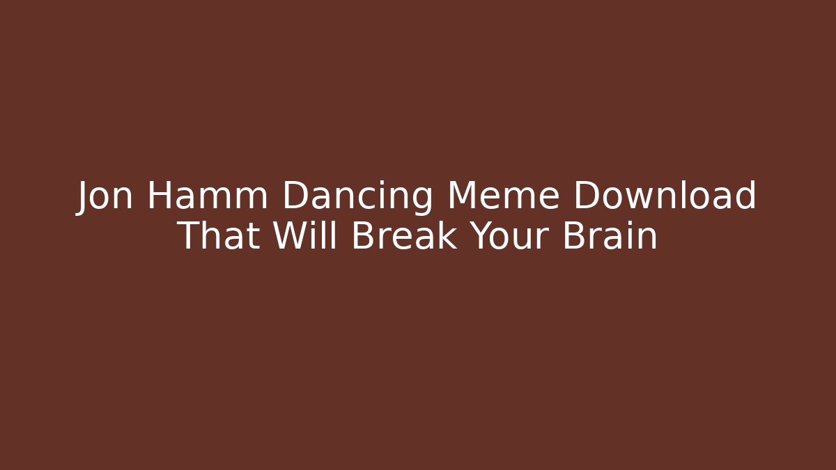 Jon Hamm Dancing Meme Download That Will Break Your Brain - Create More Assets