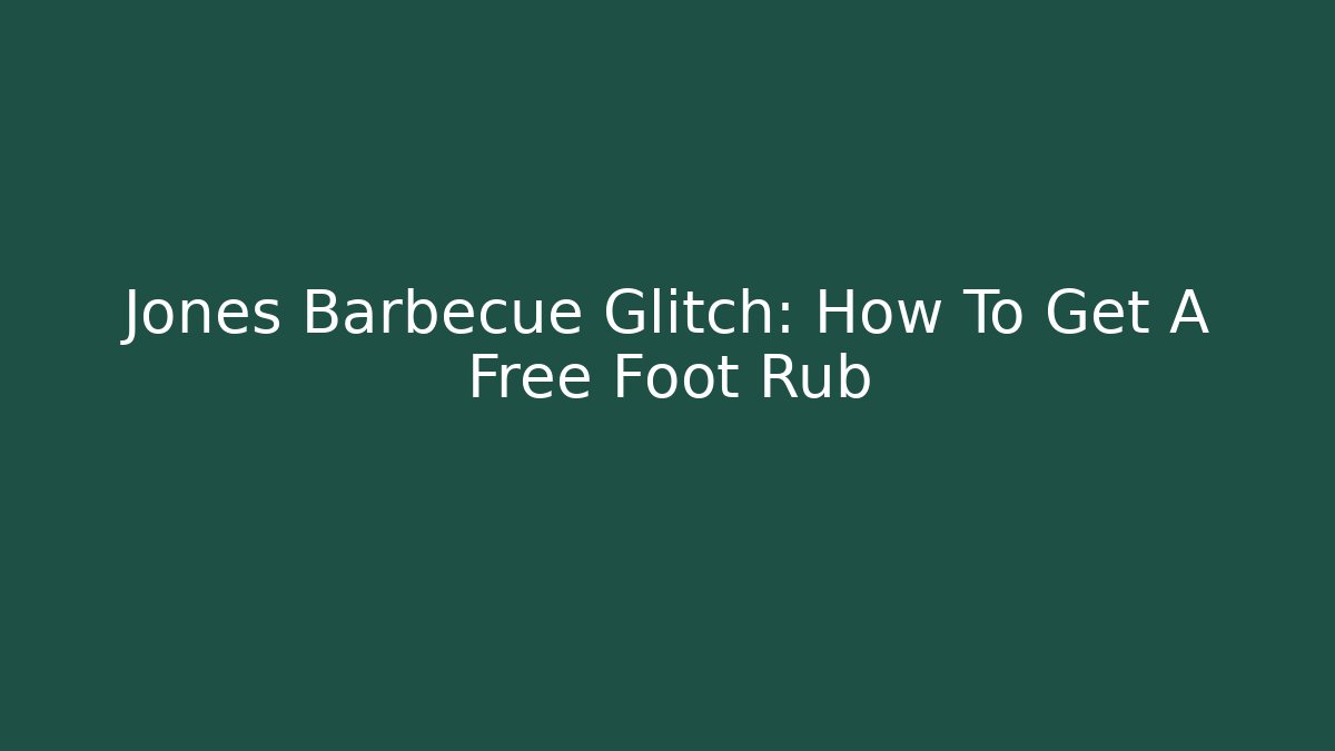 Jones Barbecue Glitch: How To Get A Free Foot Rub