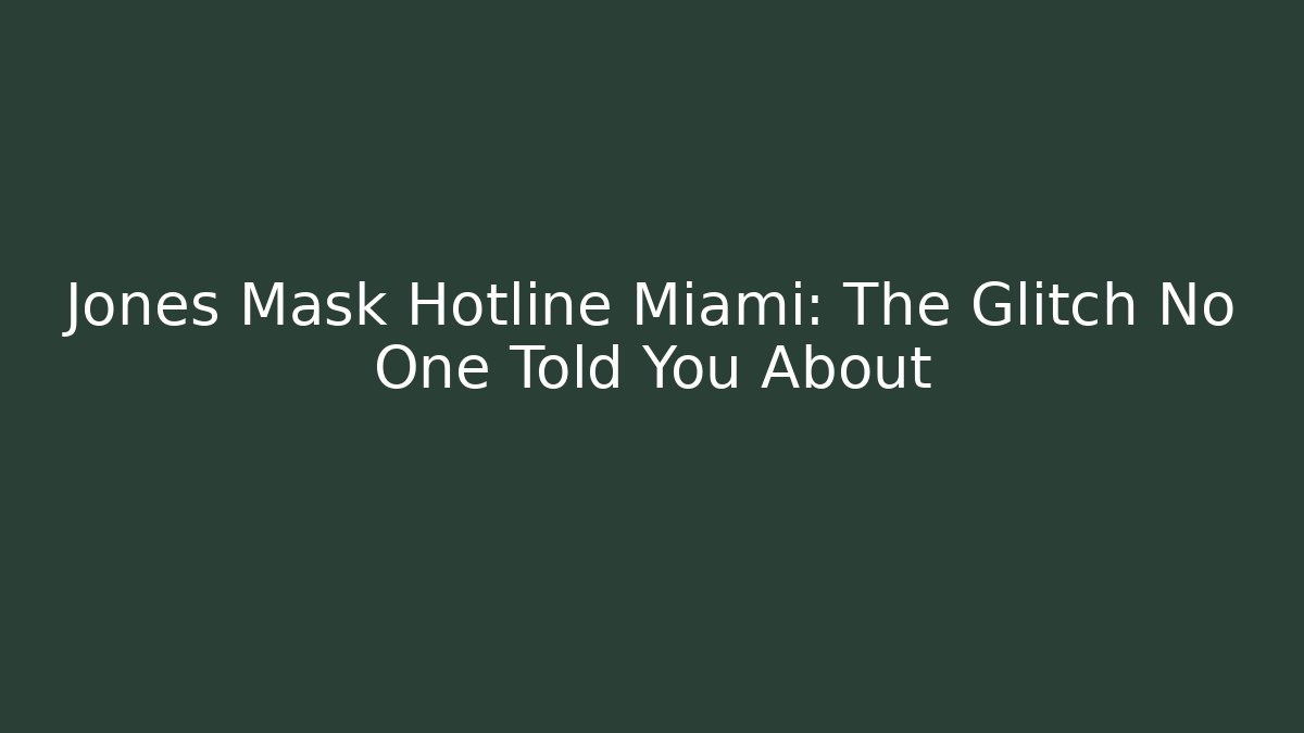 Jones Mask Hotline Miami: The Glitch No One Told You About
