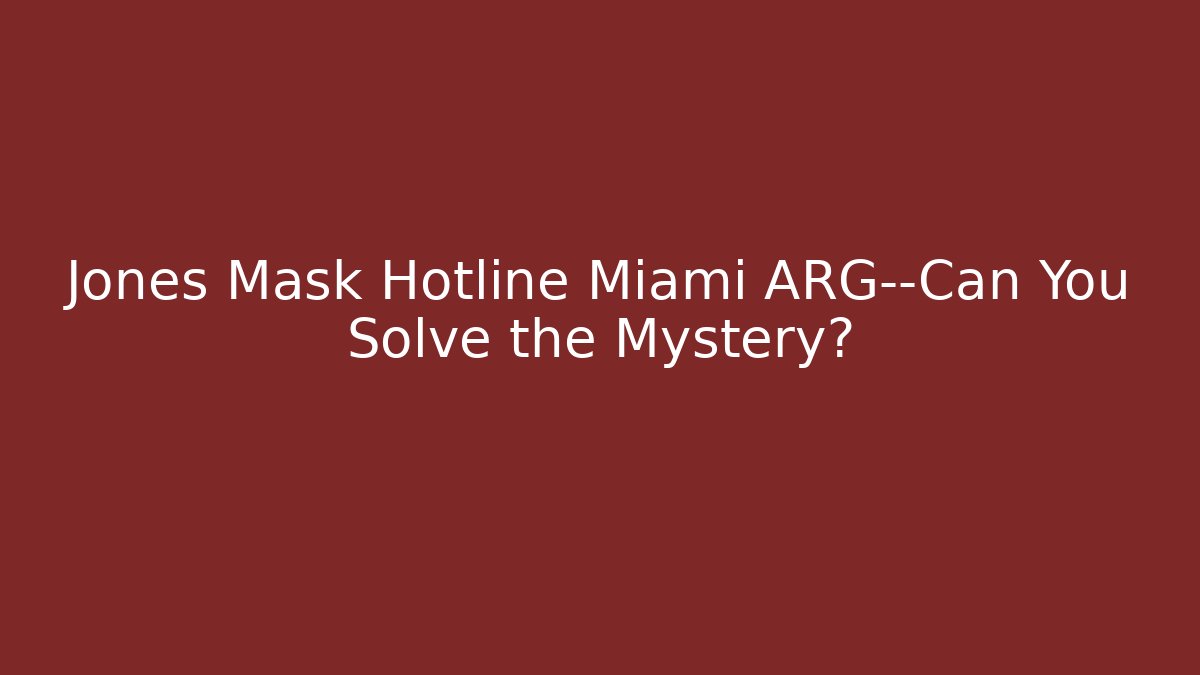 Jones Mask Hotline Miami ARG—Can You Solve the Mystery?