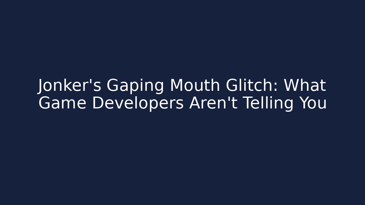 Jonker's Gaping Mouth Glitch: What Game Developers Aren't Telling You