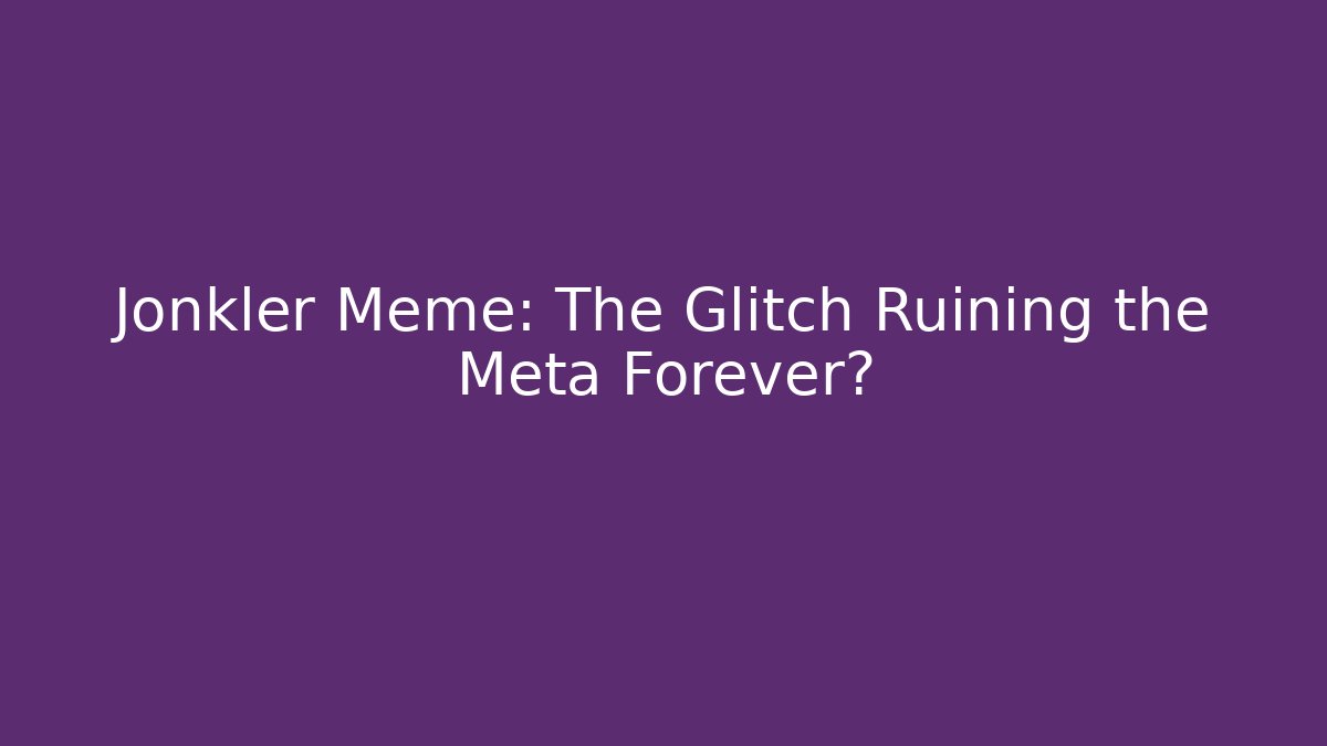 Jonkler Meme: The Glitch Ruining the Meta Forever?