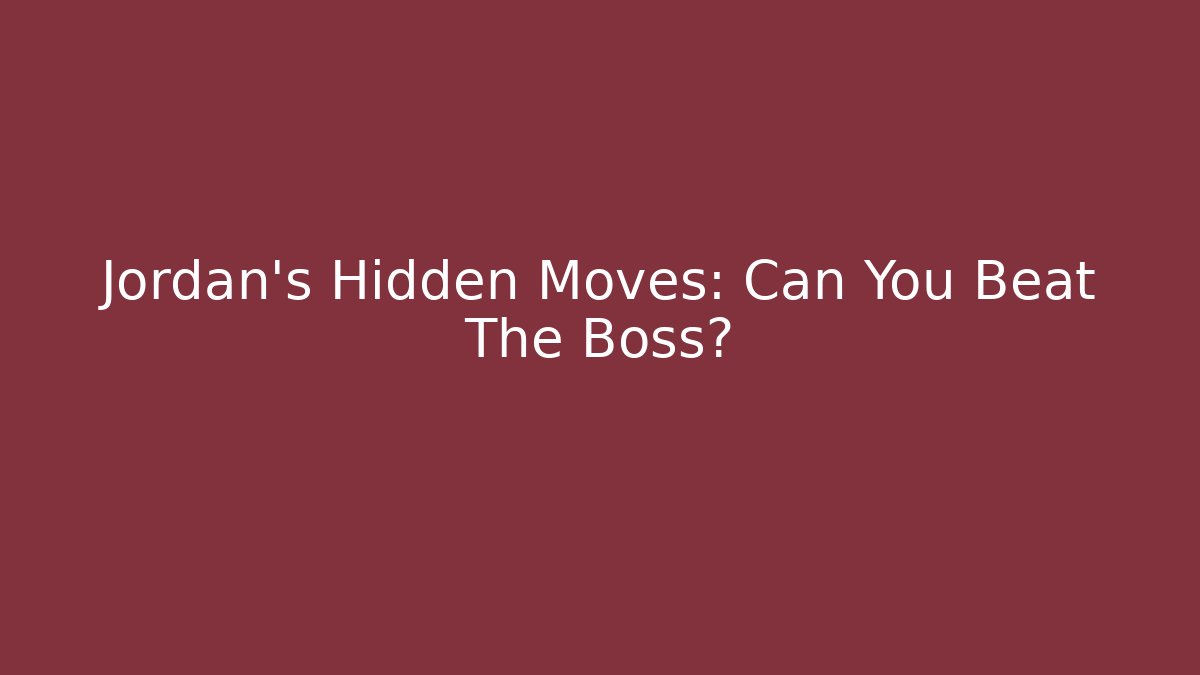 Jordan's Hidden Moves: Can You Beat The Boss?