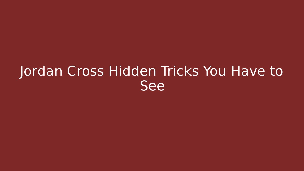 Jordan Cross Hidden Tricks You Have to See