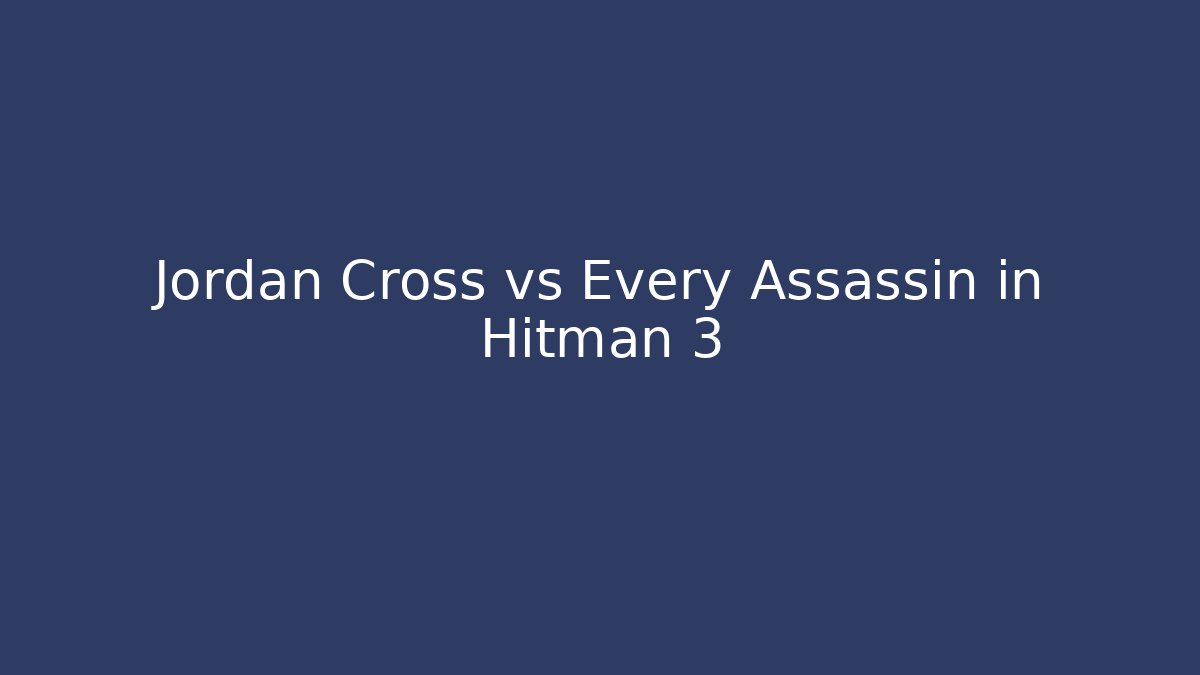 Jordan Cross vs Every Assassin in Hitman 3
