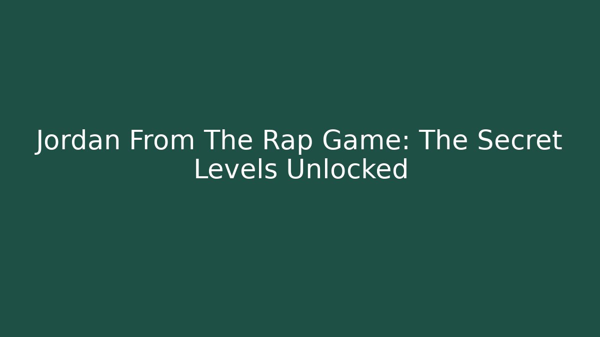 Jordan From The Rap Game: The Secret Levels Unlocked